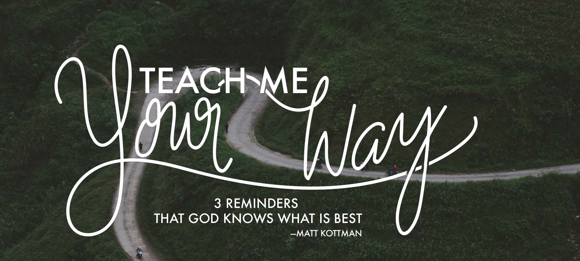 Teach Me Your Way: Three Reminders that God Knows What is Best