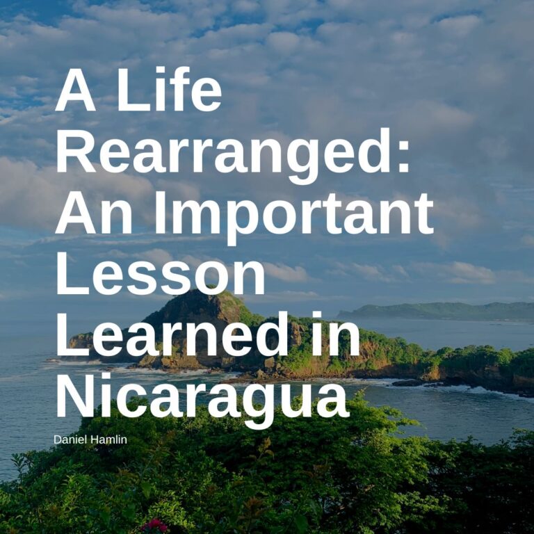 A Life Rearranged: An Important Lesson Learned in Nicaragua