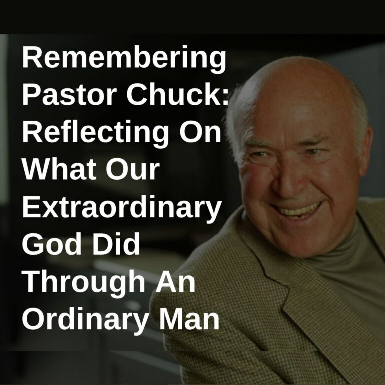 Remembering Pastor Chuck: Reflecting On What Our Extraordinary God Did Through An Ordinary Man