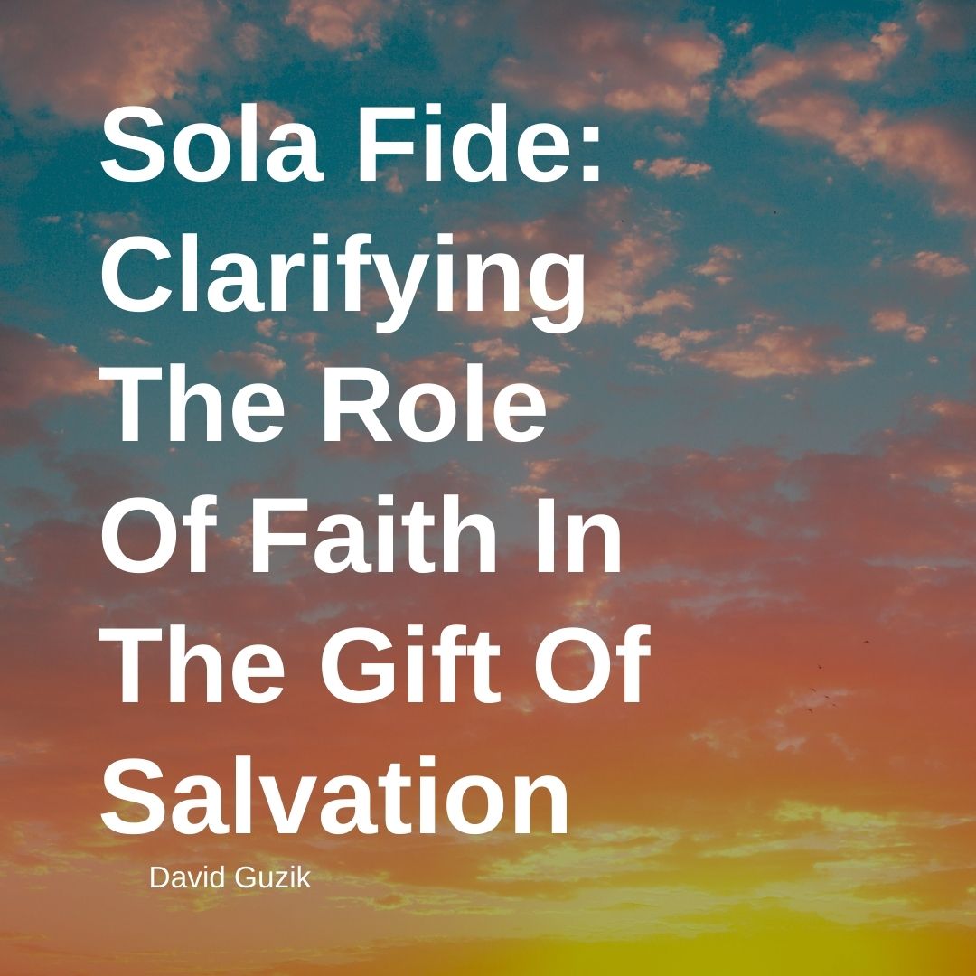 Sola Fide: Clarifying the Role of Faith in the Gift of Salvation