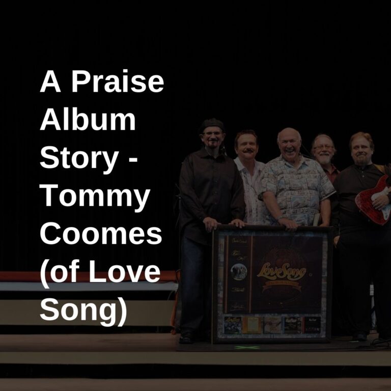 A Praise Album Story – Tommy Coomes (of Love Song)
