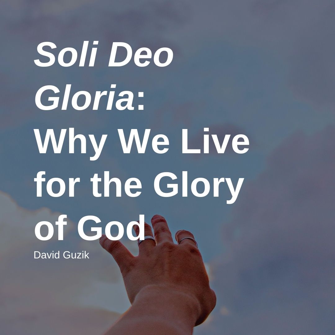 Soli Deo Gloria: Why We Live for the Glory of God
