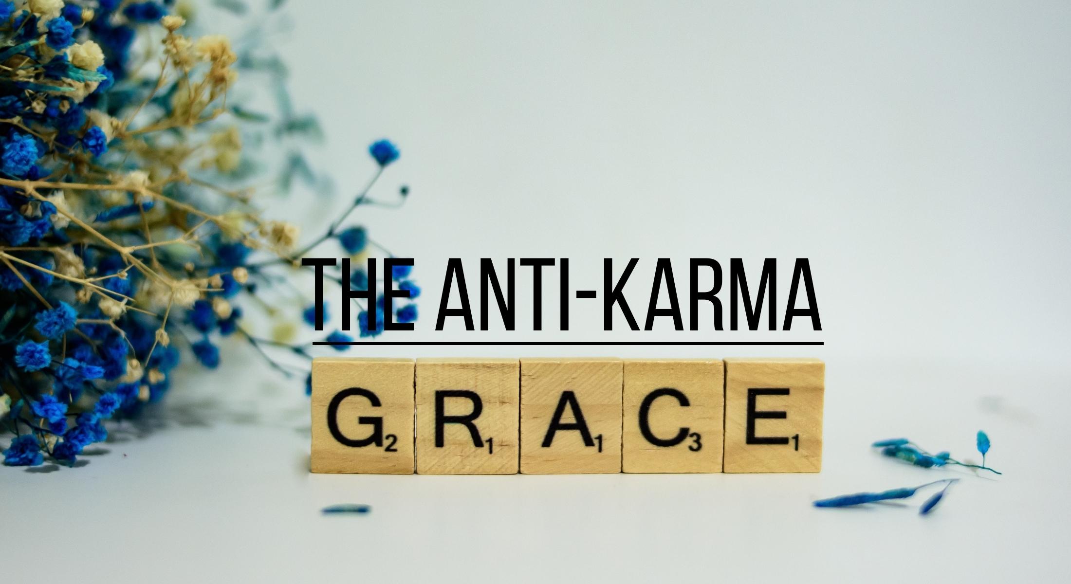 Grace: The Anti-Karma