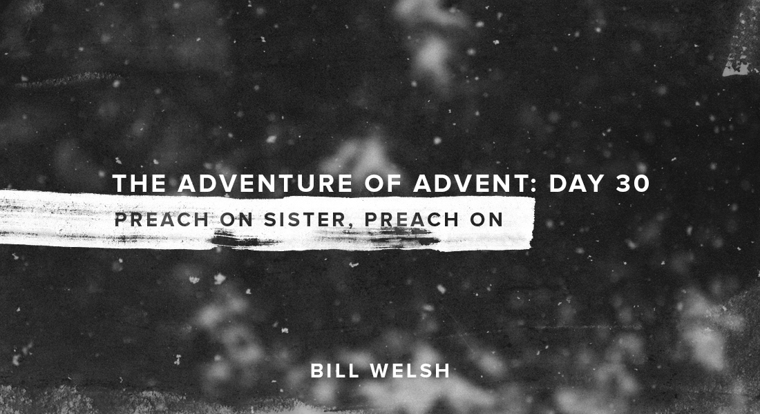 The Adventure of Advent: Day 30 – Preach on Sister, Preach on