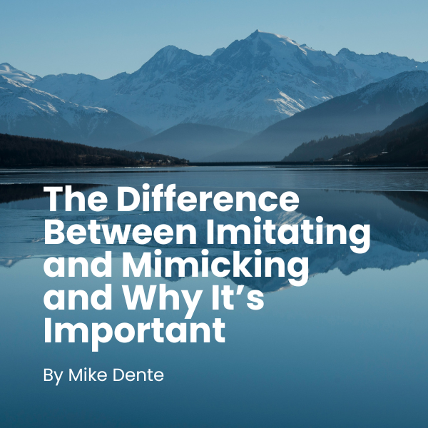 The Difference Between Imitating and Mimicking and Why It’s Important