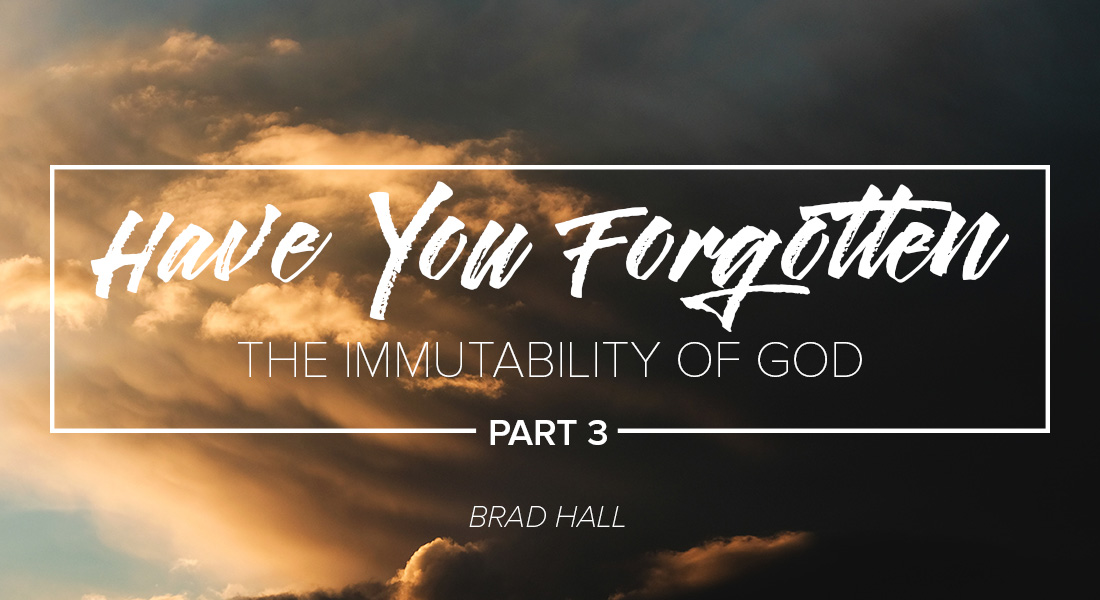 Have You Forgotten the Immutability of God? Part 3