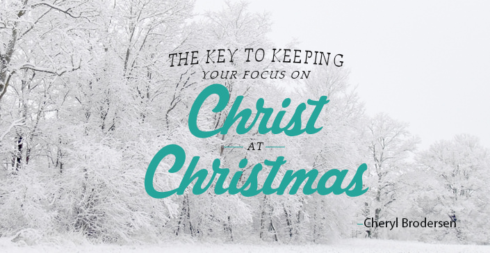 The Key to Keeping Your Focus on Christ at Christmas