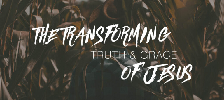 The Transforming Truth and Grace of Jesus