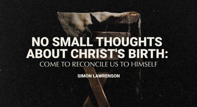 No Small Thoughts About Christ’s Birth: Come to Reconcile Us to Himself