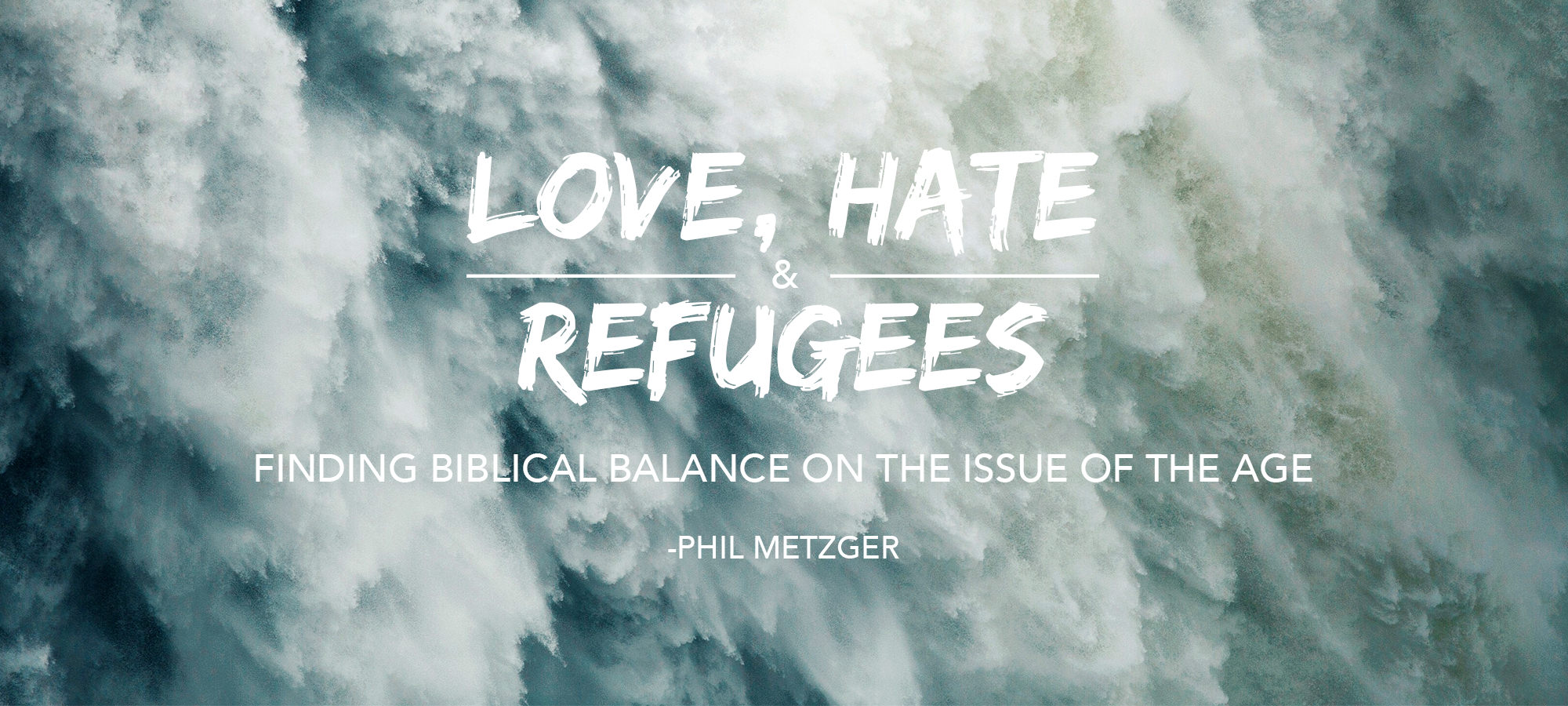 Love, Hate & Refugees – Finding Biblical Balance on the Issue of the Age