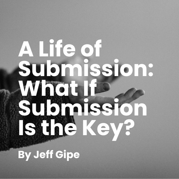 A Life of Submission: What If Submission Is the Key?