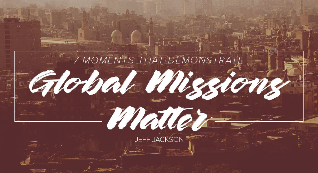 Seven Moments That Demonstrate Global Missions Matter
