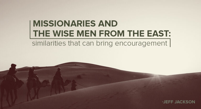 Missionaries and the Wise Men from the East: Similarities That Can Bring Encouragement