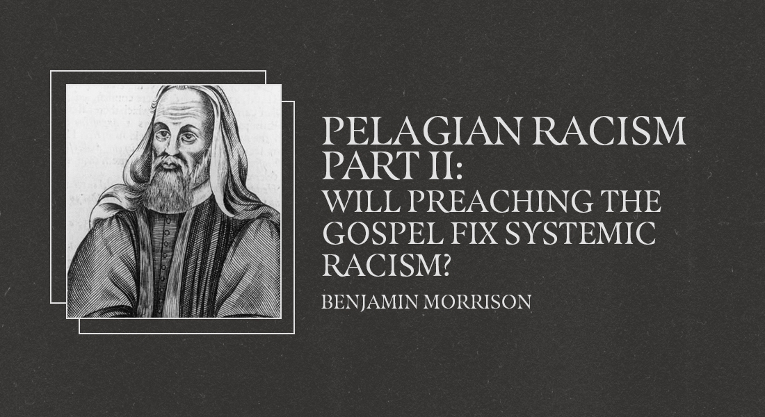 Pelagian Racism Part 2: Will Preaching the Gospel Fix Systemic Racism?