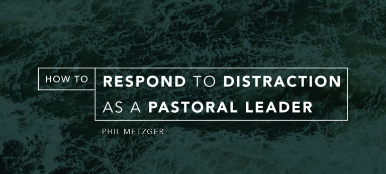 How to Respond to Distraction as a Pastoral Leader