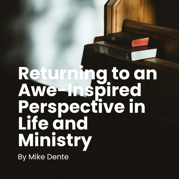 Returning to an Awe-Inspired Perspective in Life and Ministry