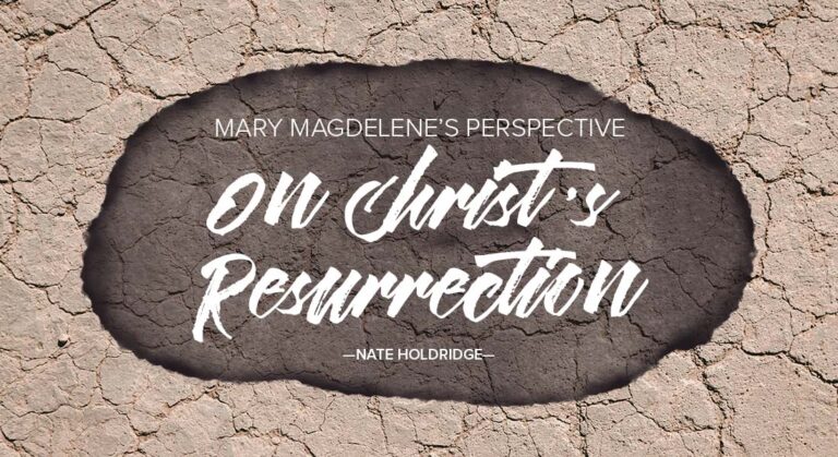 Mary Magdelene’s Perspective on Christ’s Resurrection