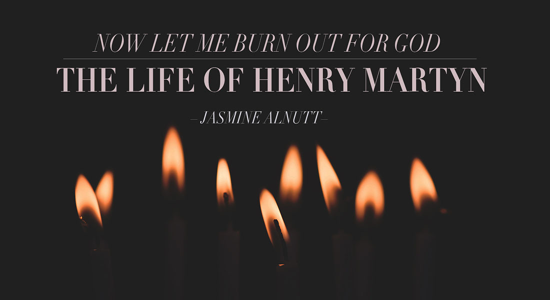 Now Let Me Burn Out For God: The Life of Henry Martyn