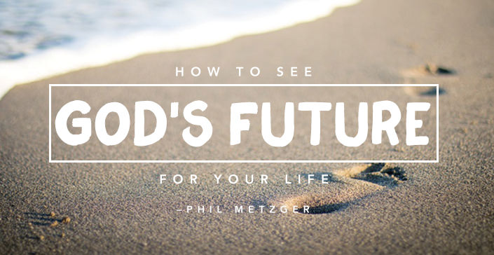 How to See God’s Future for Your Life