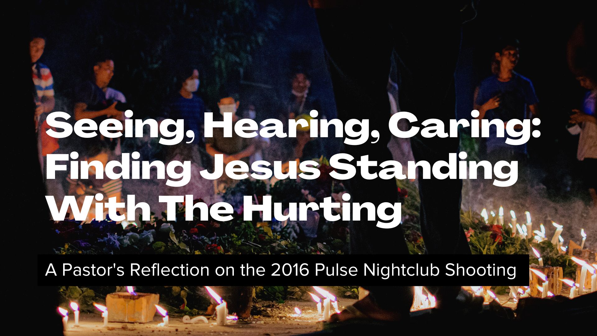 Seeing, Hearing, Caring: Finding Jesus Standing With The Hurting