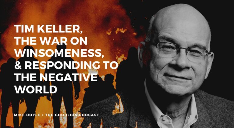 Tim Keller, the War on Winsomeness, & Responding to the “Negative World.”