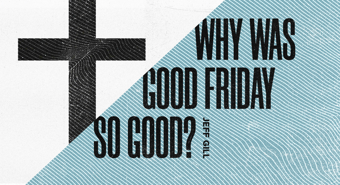 Why Was Good Friday So Good?