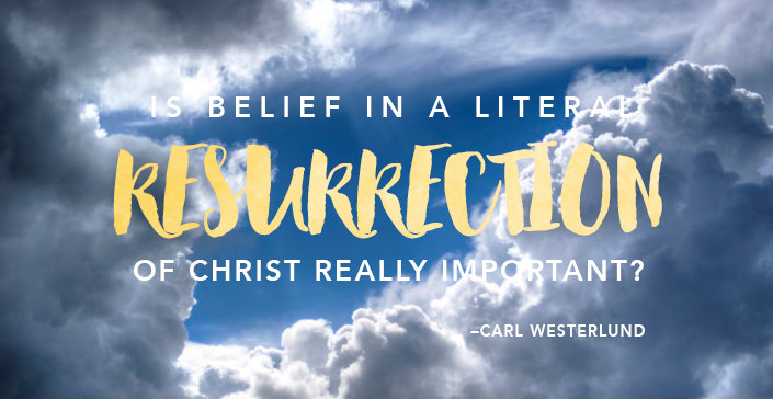 Is Belief in a Literal Resurrection of Christ Really Important