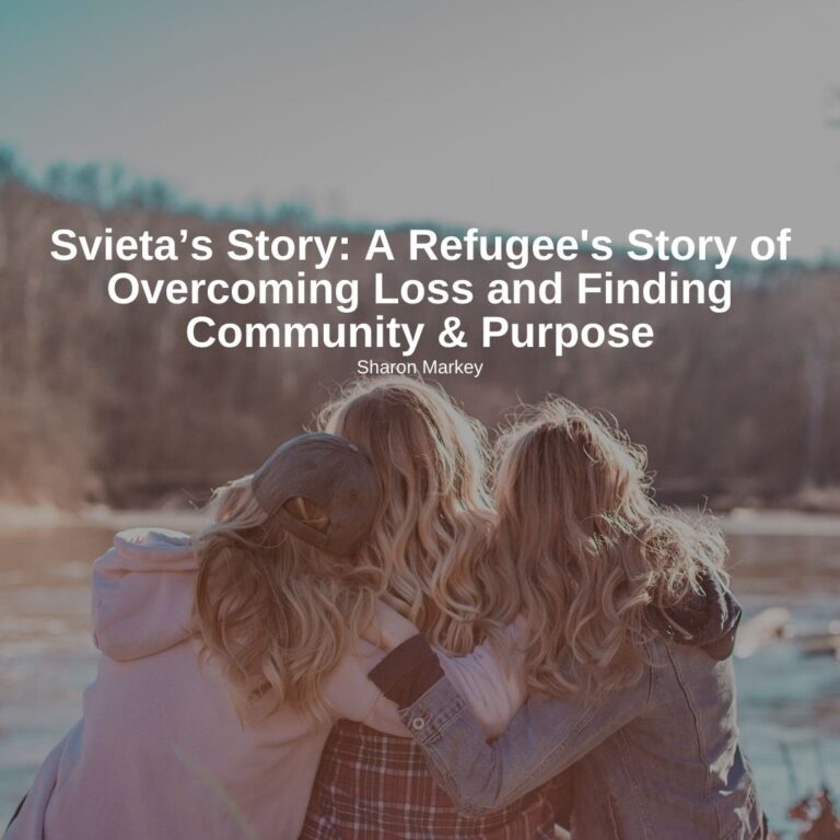 Svieta’s Story: A Refugee’s Story of Overcoming Loss and Finding Community & Purpose