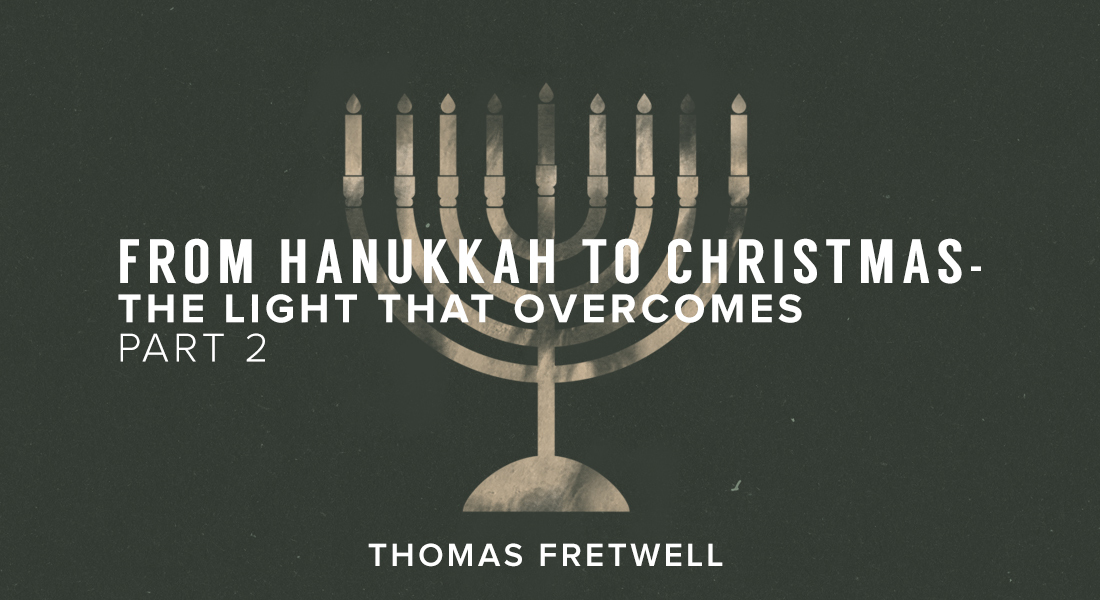From Hanukkah to Christmas – The Light that Overcomes Part 2