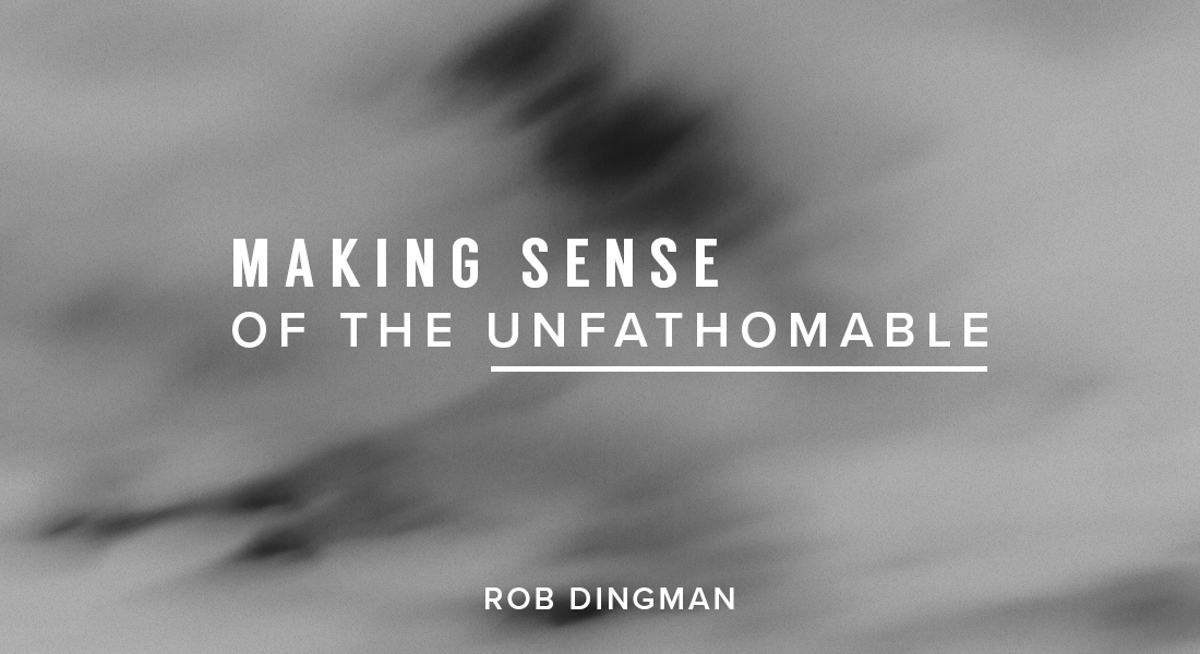 Making Sense of the Unfathomable