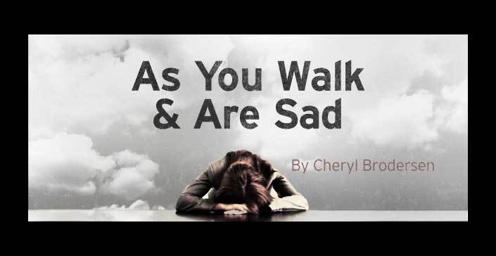 As You Walk and Are Sad