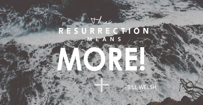 The Resurrection Means MORE!