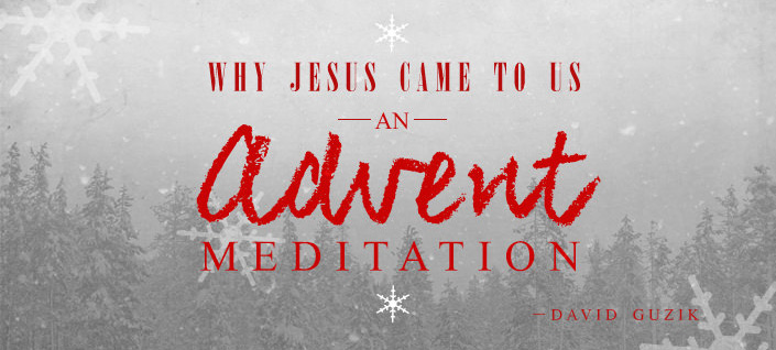 Why Jesus Came to Us – An Advent Meditation