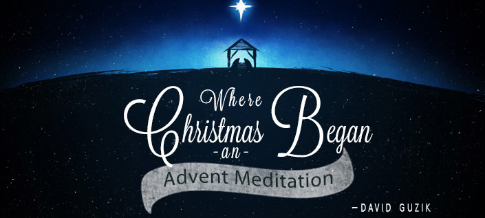 Where Christmas Began an Advent Meditation