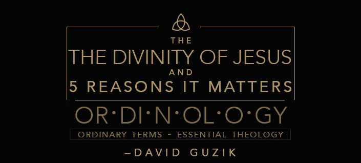 The Divinity of Jesus & 5 Reasons it Matters